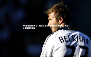 mk体育官网-改写：英格兰球员获得最佳射手殊荣，英格兰足球最佳射手