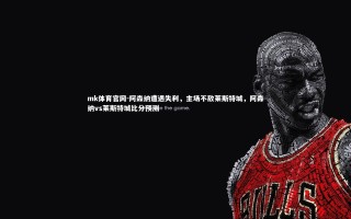 mk体育官网-阿森纳遭遇失利，主场不敌莱斯特城，阿森纳vs莱斯特城比分预测