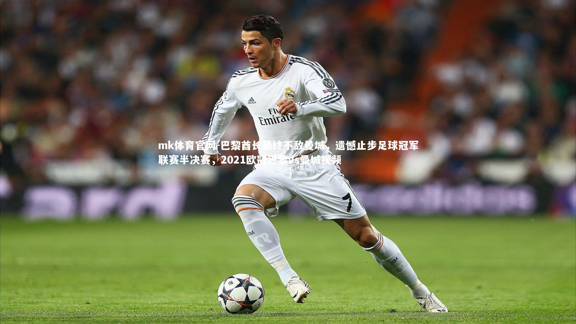 mk体育官网-巴黎酋长最终不敌曼城，遗憾止步足球冠军联赛半决赛，2021欧冠巴黎vs曼城视频-第1张图片-mk体育官网