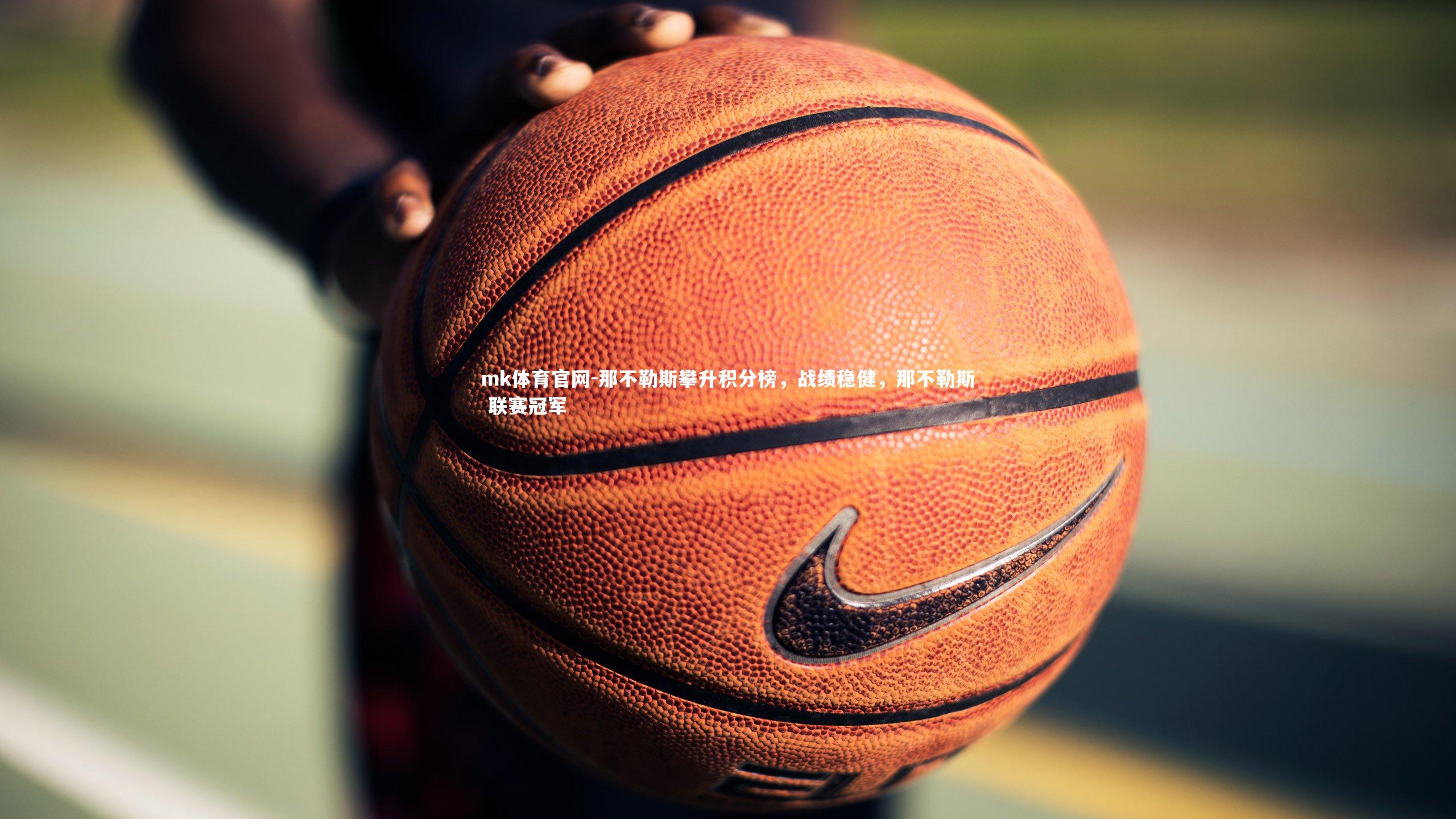 mk体育官网-那不勒斯攀升积分榜，战绩稳健，那不勒斯 联赛冠军-第1张图片-mk体育官网