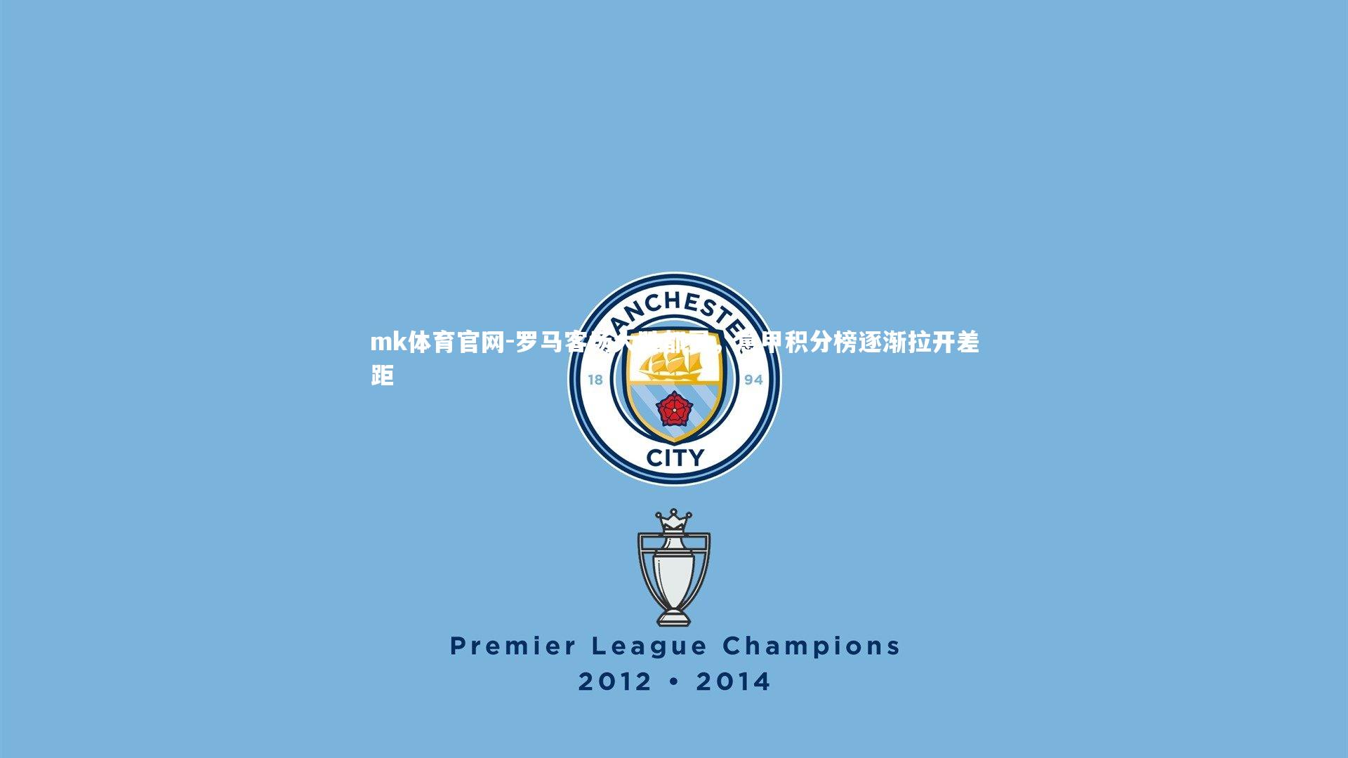 mk体育官网-罗马客场大胜都灵，意甲积分榜逐渐拉开差距-第1张图片-mk体育官网