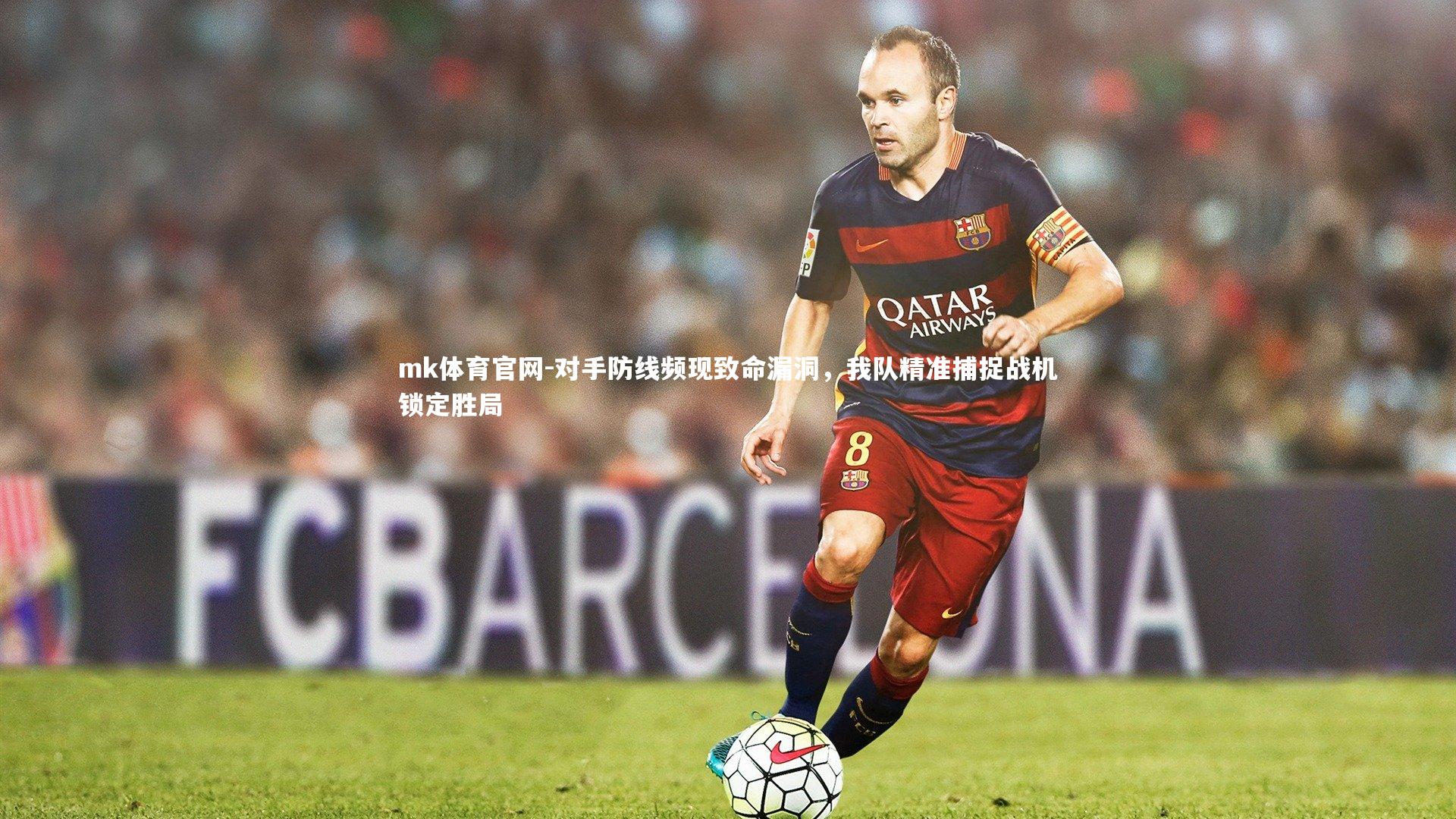 mk体育官网-对手防线频现致命漏洞，我队精准捕捉战机锁定胜局-第2张图片-mk体育官网